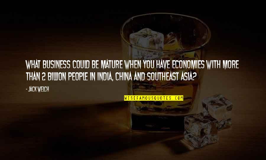 China And India Quotes By Jack Welch: What business could be mature when you have