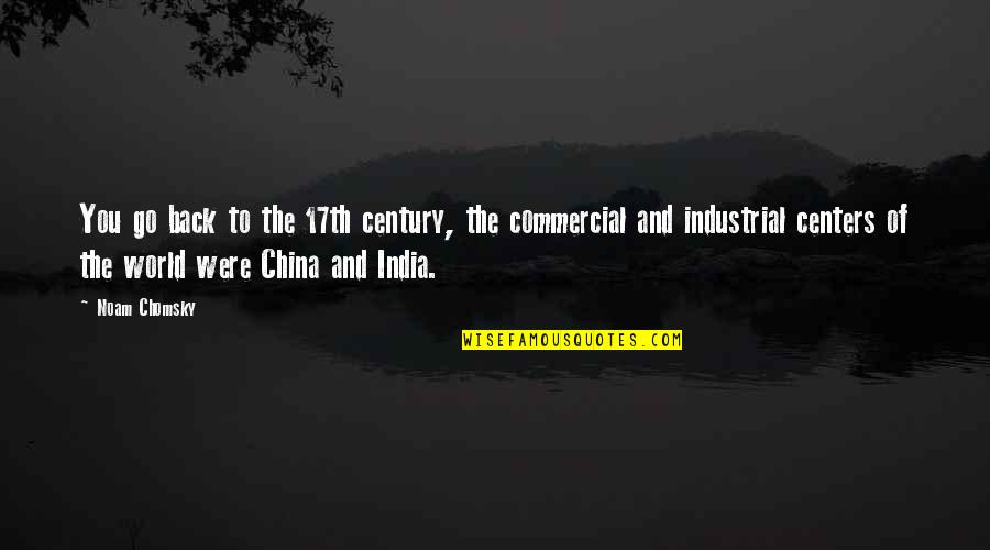 China And India Quotes By Noam Chomsky: You go back to the 17th century, the China And India Quotes By Noam Chomsky: You go back to the 17th century, the