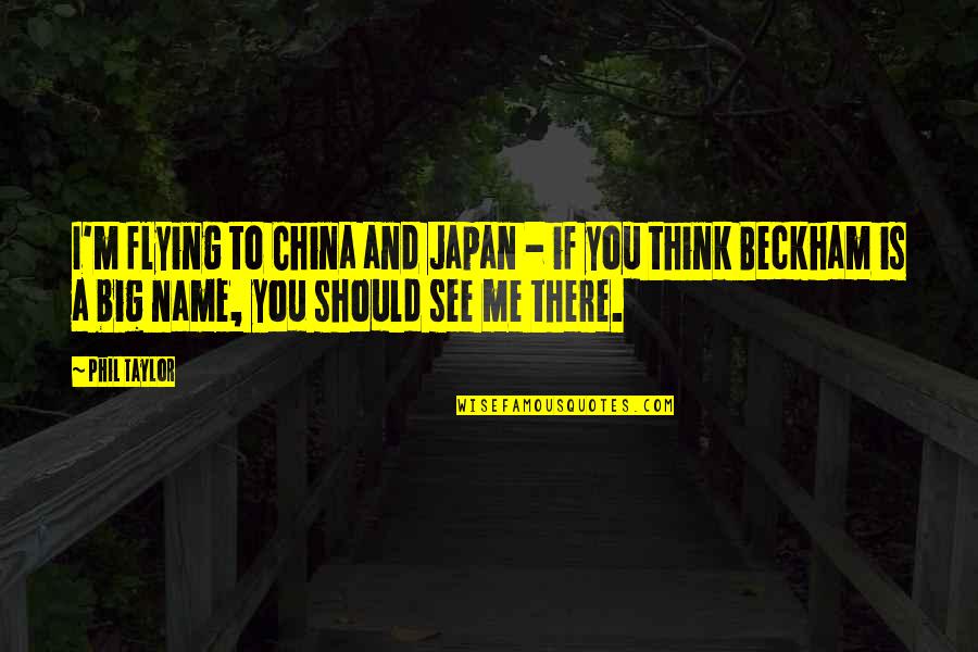 China And Japan Quotes By Phil Taylor: I'm flying to China and Japan - if