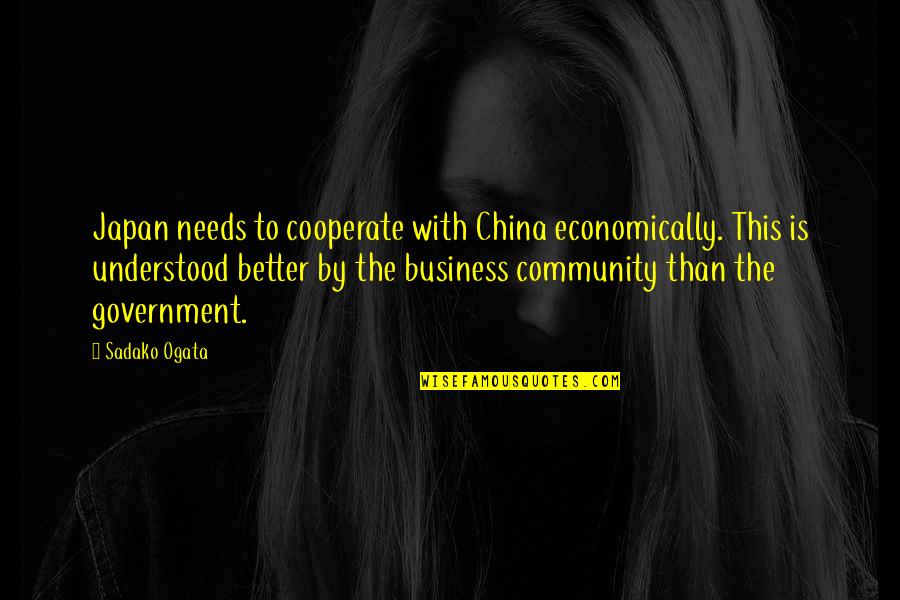 China And Japan Quotes By Sadako Ogata: Japan needs to cooperate with China economically. This