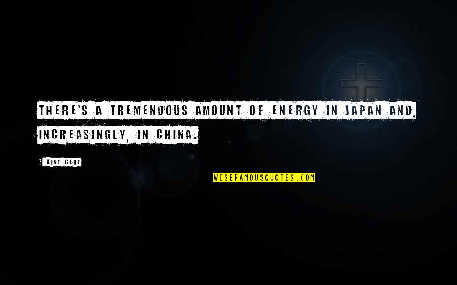 China And Japan Quotes By Vint Cerf: There's a tremendous amount of energy in Japan