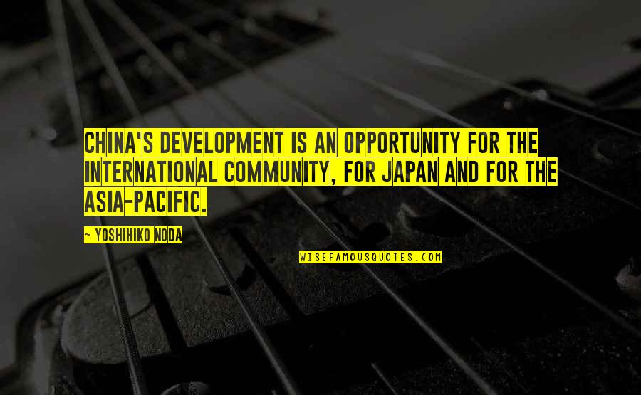 China And Japan Quotes By Yoshihiko Noda: China's development is an opportunity for the international