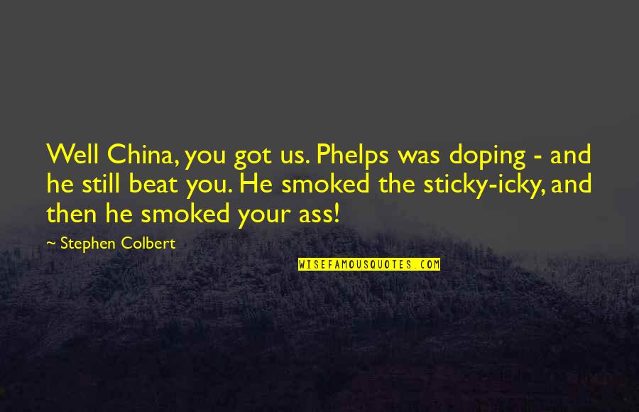 China And Us Quotes By Stephen Colbert: Well China, you got us. Phelps was doping