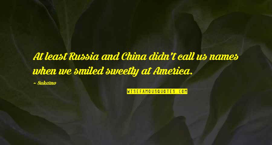 China And Us Quotes By Sukarno: At least Russia and China didn't call us