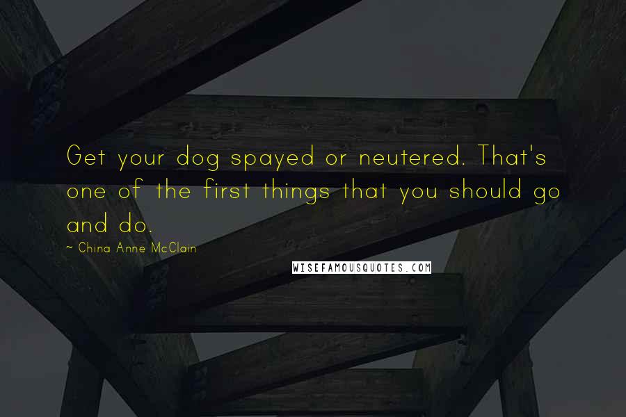 China Anne McClain quotes: Get your dog spayed or neutered. That's one of the first things that you should go and do.