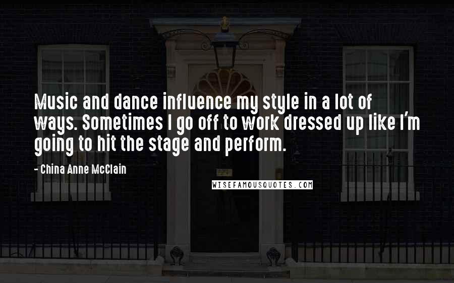 China Anne McClain quotes: Music and dance influence my style in a lot of ways. Sometimes I go off to work dressed up like I'm going to hit the stage and perform. China Anne McClain quotes: Music and dance influence my style in a lot of ways. Sometimes I go off to work dressed up like I'm going to hit the stage and perform.