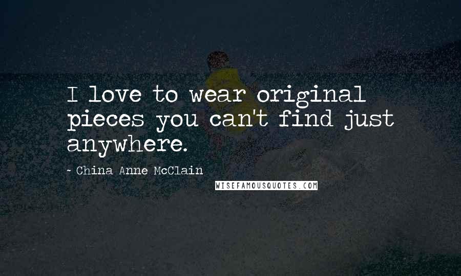 China Anne McClain quotes: I love to wear original pieces you can't find just anywhere.