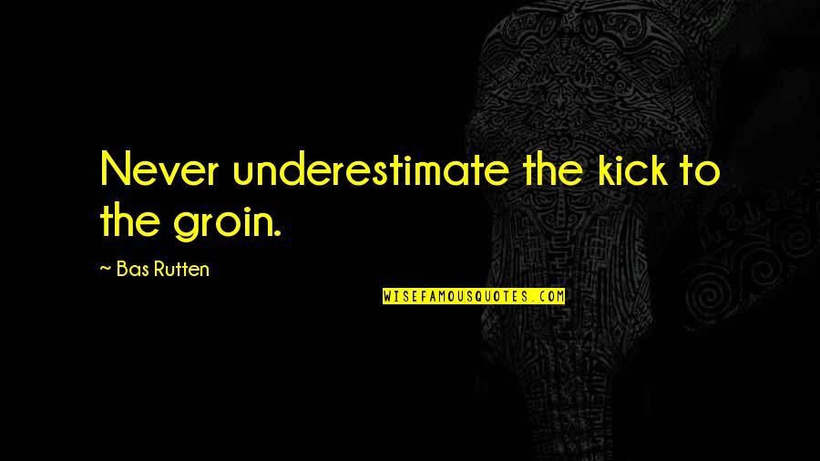 China Coin Quotes By Bas Rutten: Never underestimate the kick to the groin.