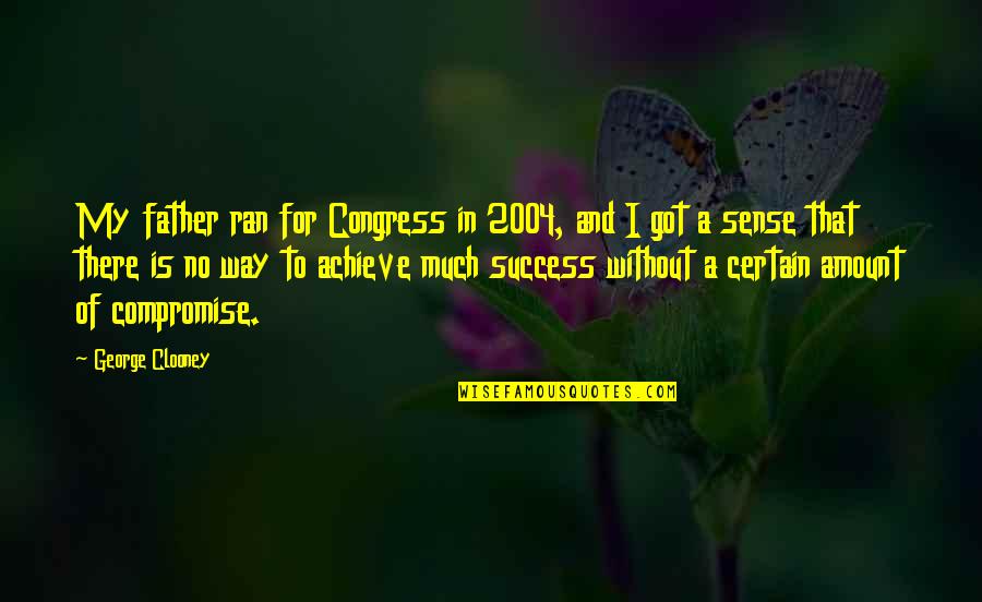 China Coin Quotes By George Clooney: My father ran for Congress in 2004, and