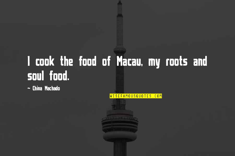 China Food Quotes By China Machado: I cook the food of Macau, my roots
