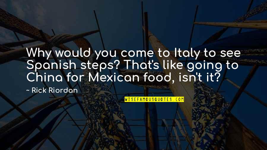 China Food Quotes By Rick Riordan: Why would you come to Italy to see