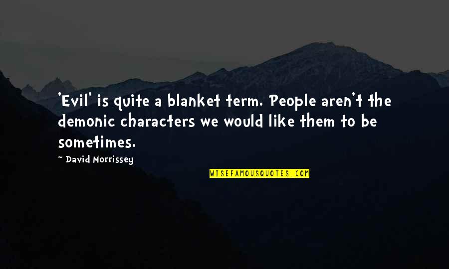 China Illinois Baby Cakes Quotes By David Morrissey: 'Evil' is quite a blanket term. People aren't