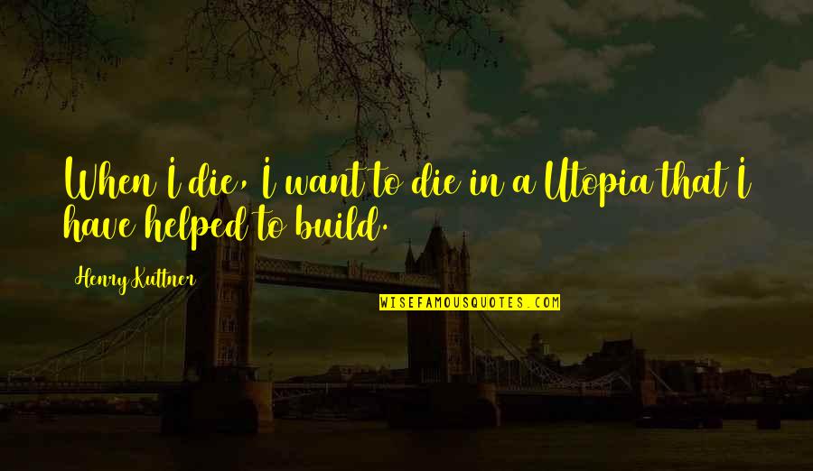China Is A Sleeping Giant Quote Quotes By Henry Kuttner: When I die, I want to die in