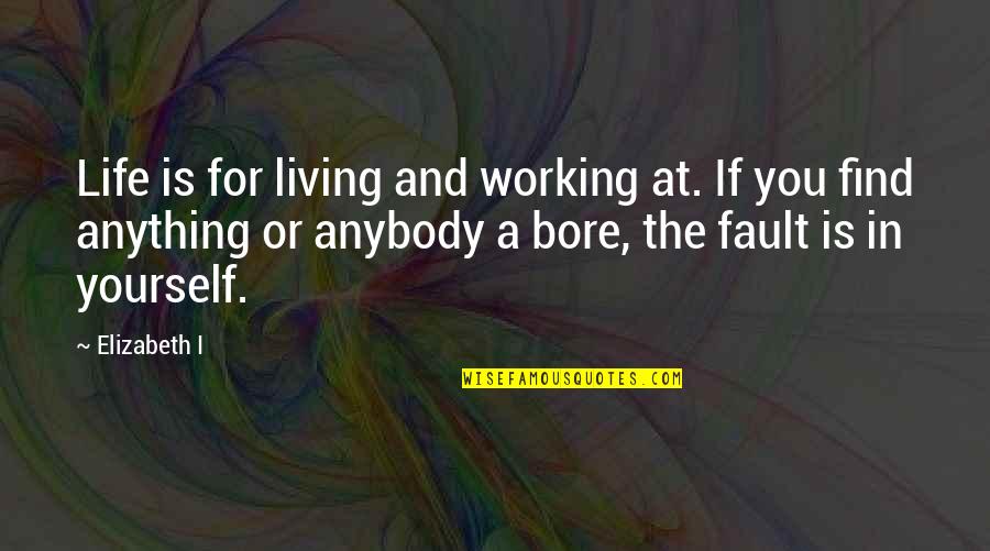 China Ismai Quotes By Elizabeth I: Life is for living and working at. If China Ismai Quotes By Elizabeth I: Life is for living and working at. If