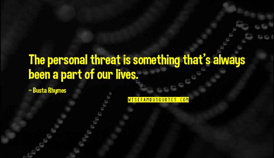China Ismyshowcancelled Quotes By Busta Rhymes: The personal threat is something that's always been