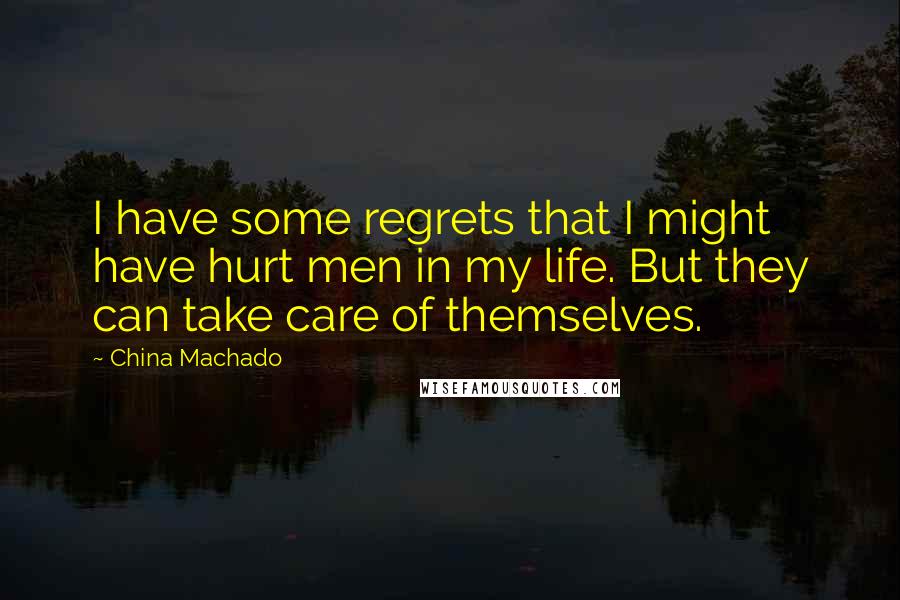 China Machado quotes: I have some regrets that I might have hurt men in my life. But they can take care of themselves.