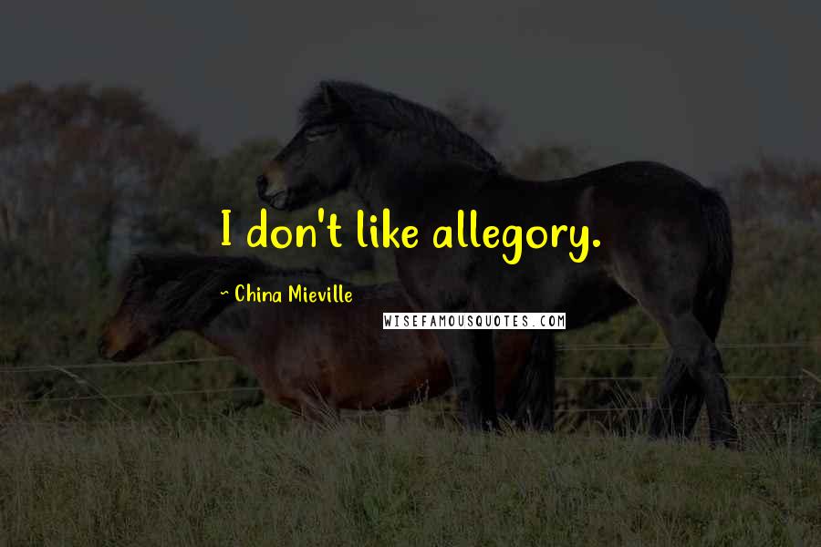 China Mieville quotes: I don't like allegory.