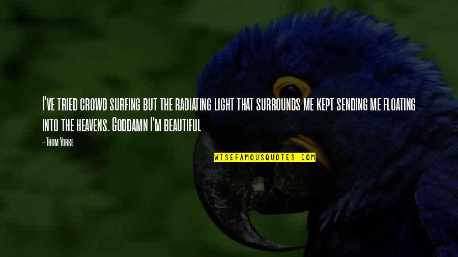 China The Song Quotes By Thom Yorke: I've tried crowd surfing but the radiating light China The Song Quotes By Thom Yorke: I've tried crowd surfing but the radiating light