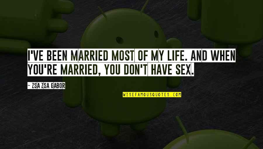 China The Song Quotes By Zsa Zsa Gabor: I've been married most of my life. And