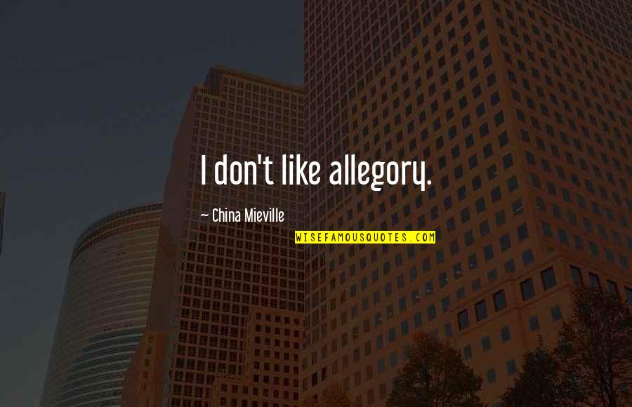 China Then And Now Quotes By China Mieville: I don't like allegory. China Then And Now Quotes By China Mieville: I don't like allegory.