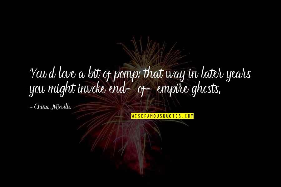 China Then And Now Quotes By China Mieville: You'd love a bit of pomp: that way China Then And Now Quotes By China Mieville: You'd love a bit of pomp: that way