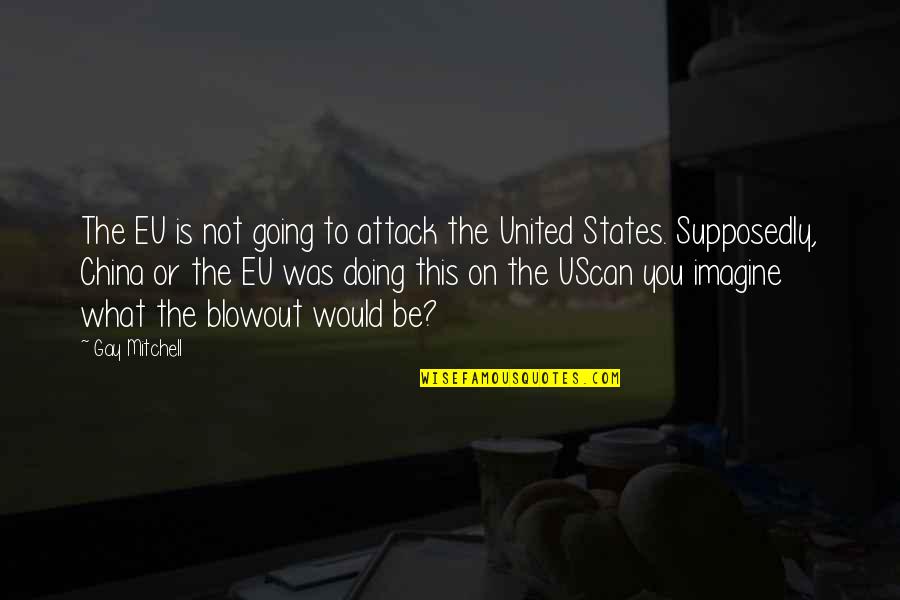 China Then And Now Quotes By Gay Mitchell: The EU is not going to attack the China Then And Now Quotes By Gay Mitchell: The EU is not going to attack the