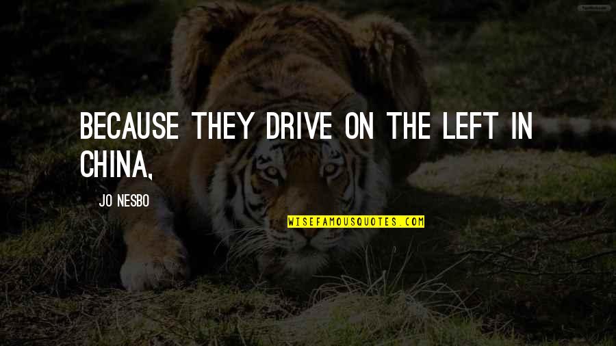 China Then And Now Quotes By Jo Nesbo: Because they drive on the left in China, China Then And Now Quotes By Jo Nesbo: Because they drive on the left in China,