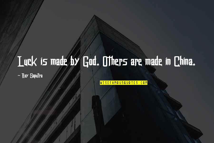 China Then And Now Quotes By Roy Saputra: Luck is made by God. Others are made China Then And Now Quotes By Roy Saputra: Luck is made by God. Others are made