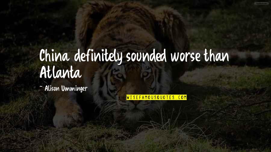 China Travel Quotes By Alison Umminger: China definitely sounded worse than Atlanta