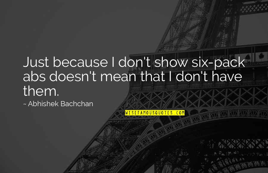 China Yuan Quote Quotes By Abhishek Bachchan: Just because I don't show six-pack abs doesn't China Yuan Quote Quotes By Abhishek Bachchan: Just because I don't show six-pack abs doesn't
