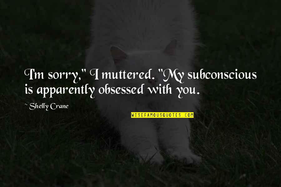 China Yuan Quote Quotes By Shelly Crane: I'm sorry," I muttered. "My subconscious is apparently