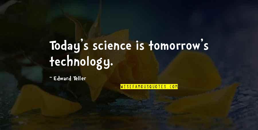 Chinaman Cartoon Quotes By Edward Teller: Today's science is tomorrow's technology.