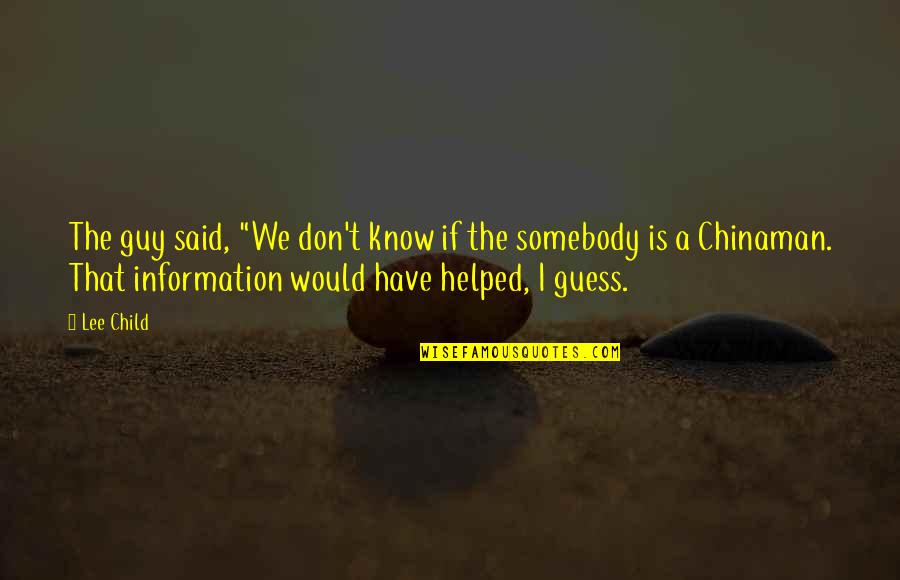 Chinaman's Quotes By Lee Child: The guy said, "We don't know if the