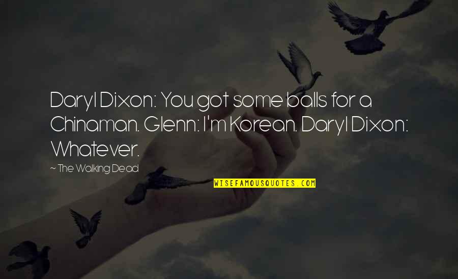 Chinaman's Quotes By The Walking Dead: Daryl Dixon: You got some balls for a