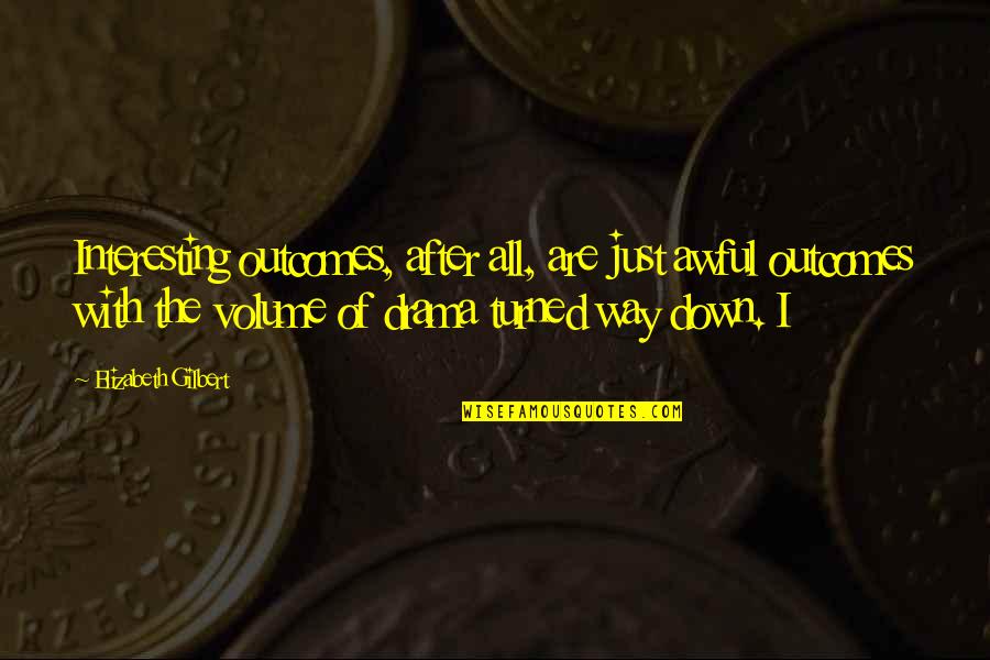 Chinami Nishimura Quotes By Elizabeth Gilbert: Interesting outcomes, after all, are just awful outcomes Chinami Nishimura Quotes By Elizabeth Gilbert: Interesting outcomes, after all, are just awful outcomes