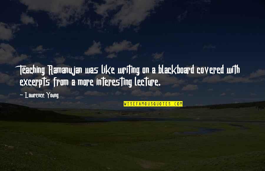 Chinander Nebraska Quotes By Lawrence Young: Teaching Ramanujan was like writing on a blackboard
