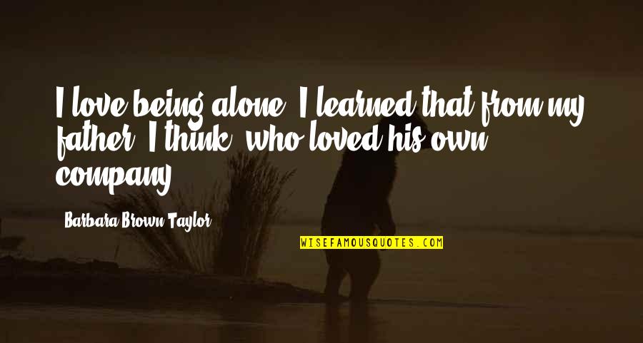 Chinappa Squash Quotes By Barbara Brown Taylor: I love being alone. I learned that from
