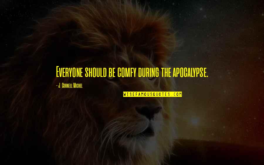 Chinary Salon Quotes By J. Cornell Michel: Everyone should be comfy during the apocalypse.
