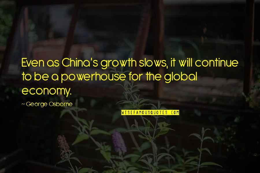 China's Economy Quotes By George Osborne: Even as China's growth slows, it will continue