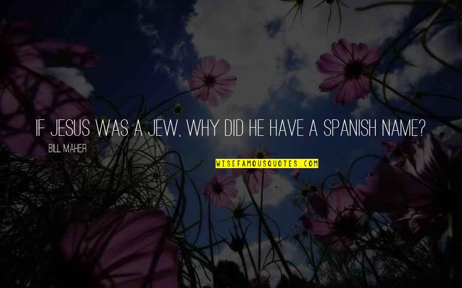Chinaza Speaks Quotes By Bill Maher: If Jesus was a Jew, why did he Chinaza Speaks Quotes By Bill Maher: If Jesus was a Jew, why did he