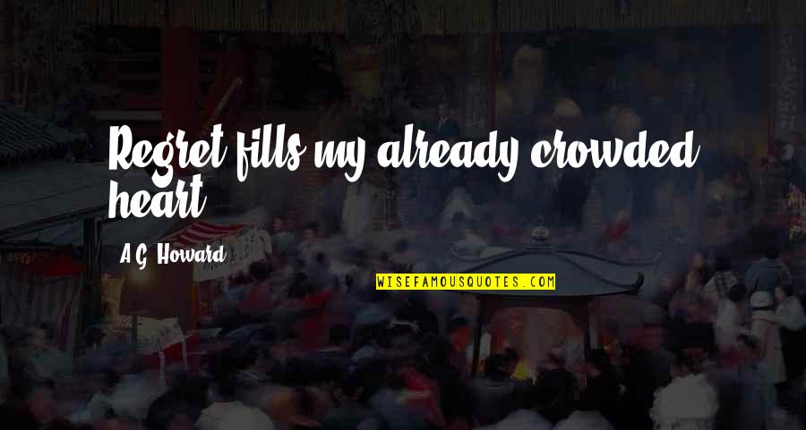Chinbat Mongolia Quotes By A.G. Howard: Regret fills my already crowded heart. Chinbat Mongolia Quotes By A.G. Howard: Regret fills my already crowded heart.