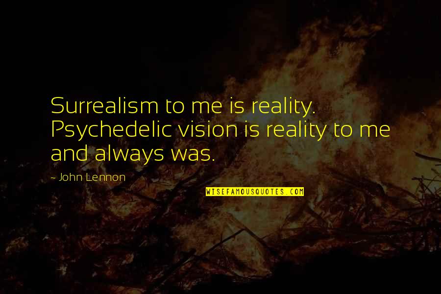 Chinbat Mongolia Quotes By John Lennon: Surrealism to me is reality. Psychedelic vision is