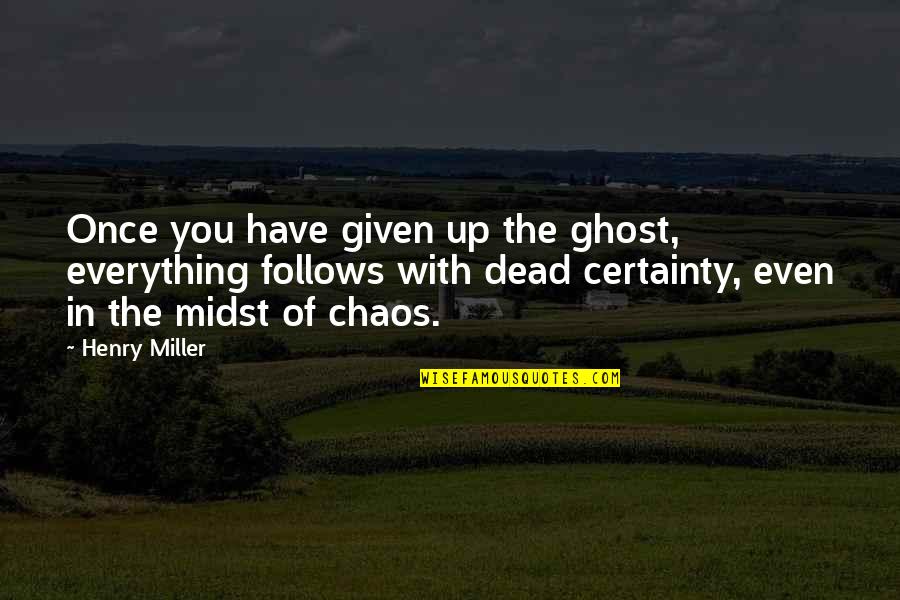 Chincha En Quotes By Henry Miller: Once you have given up the ghost, everything