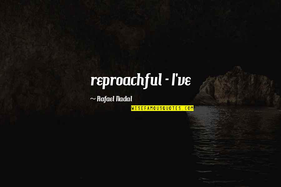 Chindakh Quotes By Rafael Nadal: reproachful - I've