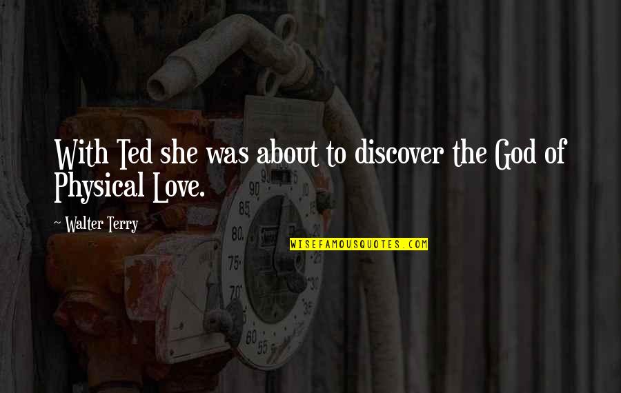 Chindakh Quotes By Walter Terry: With Ted she was about to discover the Chindakh Quotes By Walter Terry: With Ted she was about to discover the