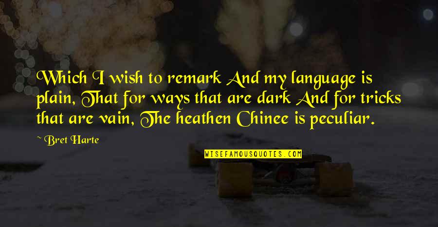 Chinee Quotes By Bret Harte: Which I wish to remark And my language