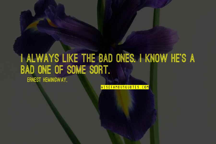 Chinelli Builders Quotes By Ernest Hemingway,: I always like the bad ones. I know Chinelli Builders Quotes By Ernest Hemingway,: I always like the bad ones. I know