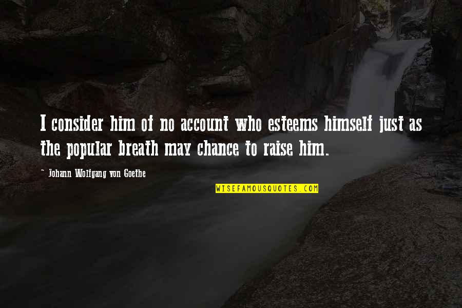 Chinelli Builders Quotes By Johann Wolfgang Von Goethe: I consider him of no account who esteems Chinelli Builders Quotes By Johann Wolfgang Von Goethe: I consider him of no account who esteems