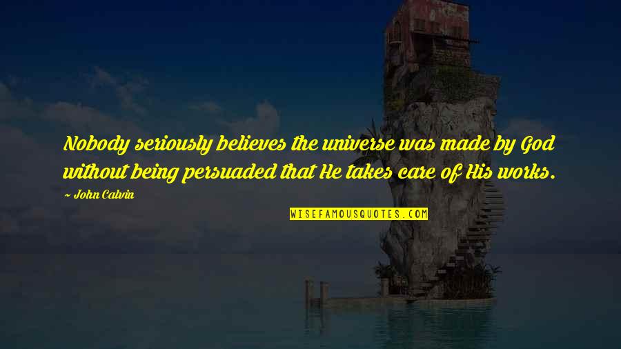 Chinelli Builders Quotes By John Calvin: Nobody seriously believes the universe was made by Chinelli Builders Quotes By John Calvin: Nobody seriously believes the universe was made by