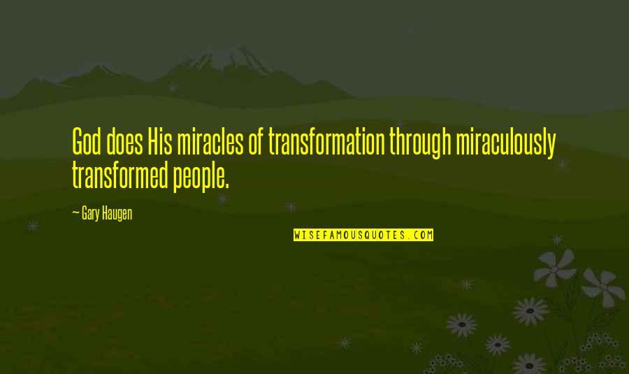 Chinelli Glassware Quotes By Gary Haugen: God does His miracles of transformation through miraculously